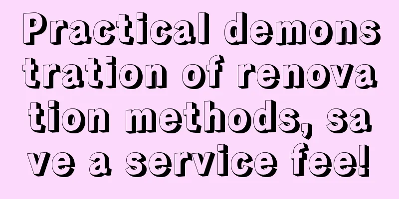 Practical demonstration of renovation methods, save a service fee!