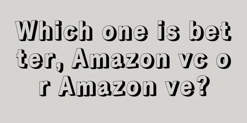 Which one is better, Amazon vc or Amazon ve?