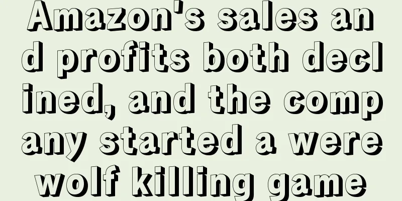 Amazon's sales and profits both declined, and the company started a werewolf killing game