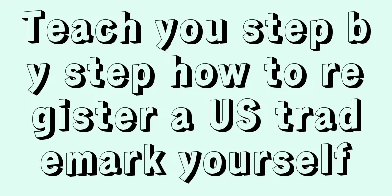 Teach you step by step how to register a US trademark yourself