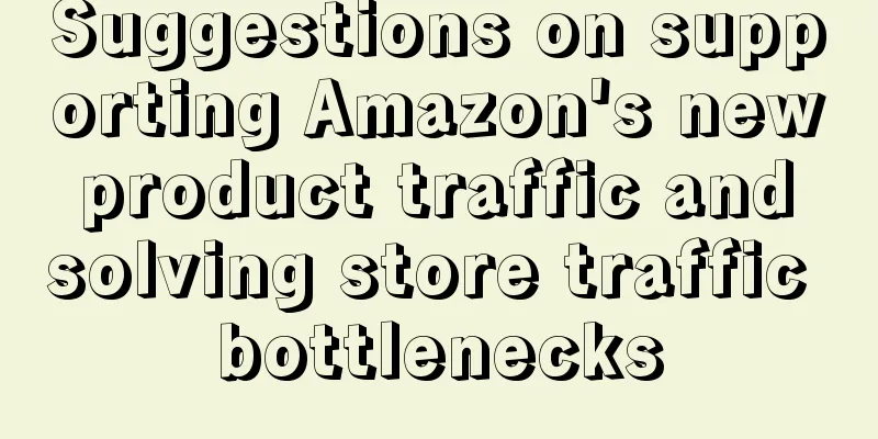 Suggestions on supporting Amazon's new product traffic and solving store traffic bottlenecks