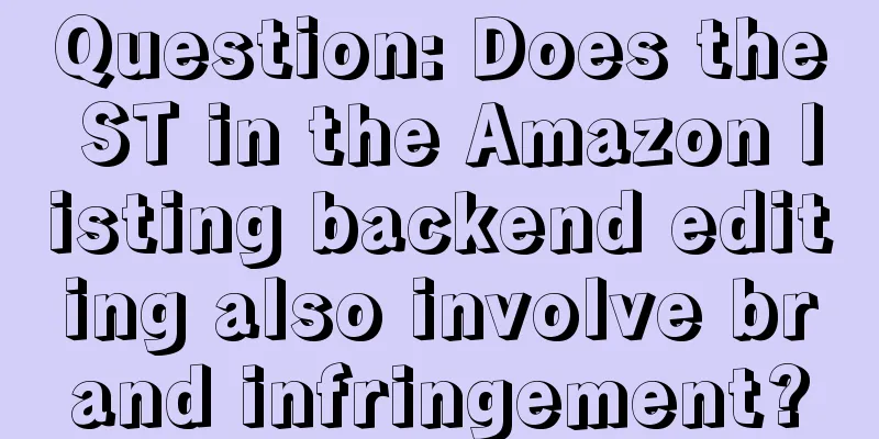Question: Does the ST in the Amazon listing backend editing also involve brand infringement?