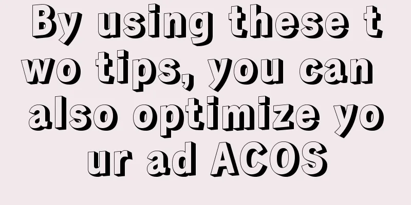 By using these two tips, you can also optimize your ad ACOS