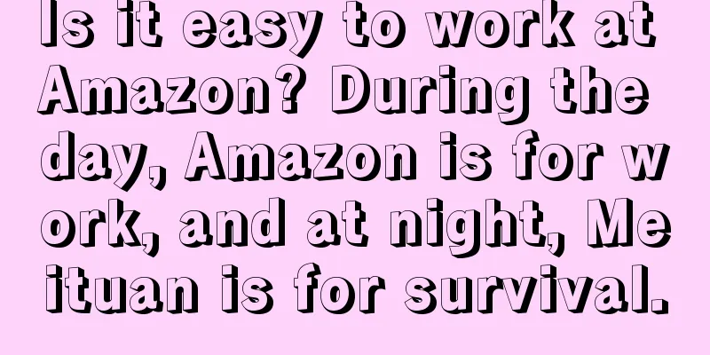 Is it easy to work at Amazon? During the day, Amazon is for work, and at night, Meituan is for survival.
