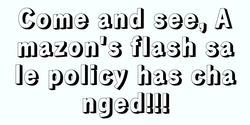 Come and see, Amazon's flash sale policy has changed!!!