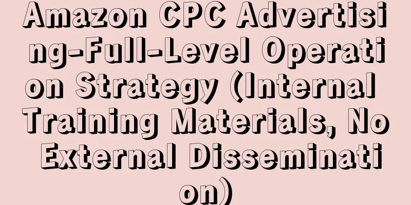 Amazon CPC Advertising-Full-Level Operation Strategy (Internal Training Materials, No External Dissemination)
