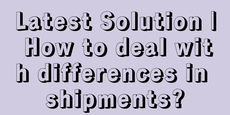 Latest Solution | How to deal with differences in shipments?