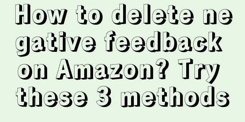 How to delete negative feedback on Amazon? Try these 3 methods