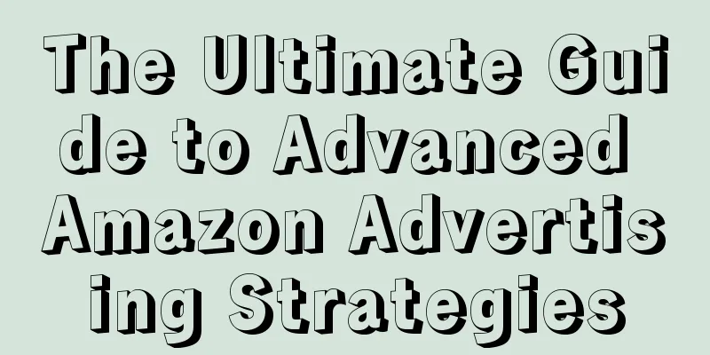 The Ultimate Guide to Advanced Amazon Advertising Strategies
