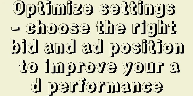 Optimize settings - choose the right bid and ad position to improve your ad performance
