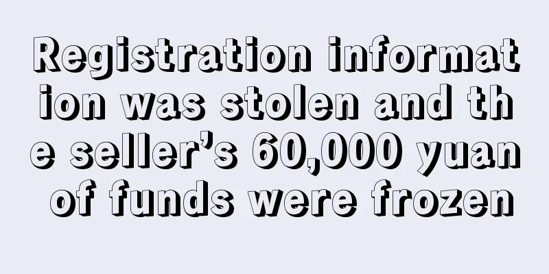 Registration information was stolen and the seller’s 60,000 yuan of funds were frozen