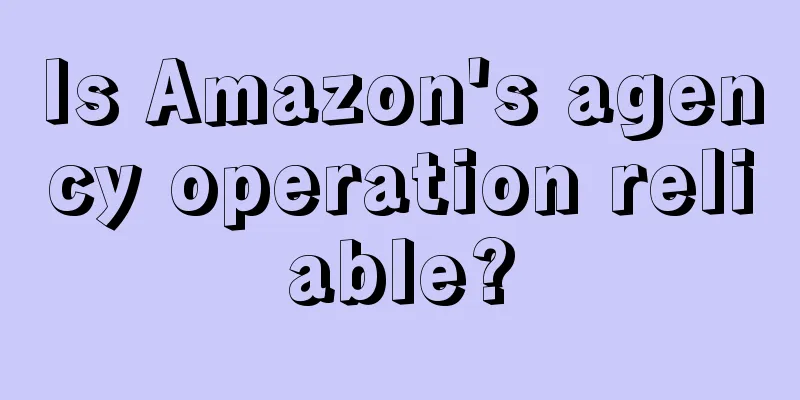 Is Amazon's agency operation reliable?