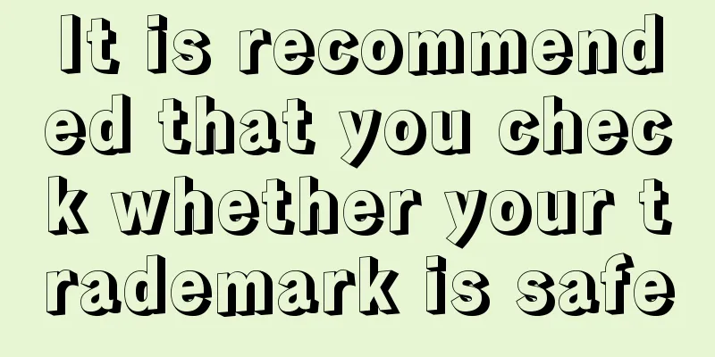 It is recommended that you check whether your trademark is safe