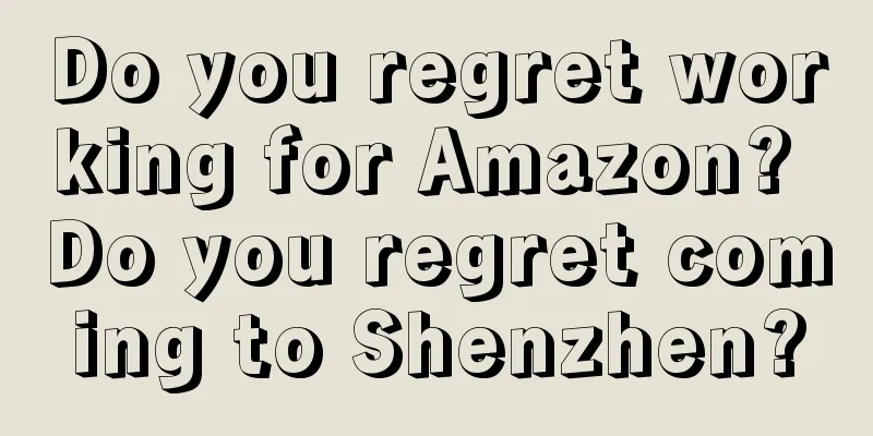 Do you regret working for Amazon? Do you regret coming to Shenzhen?