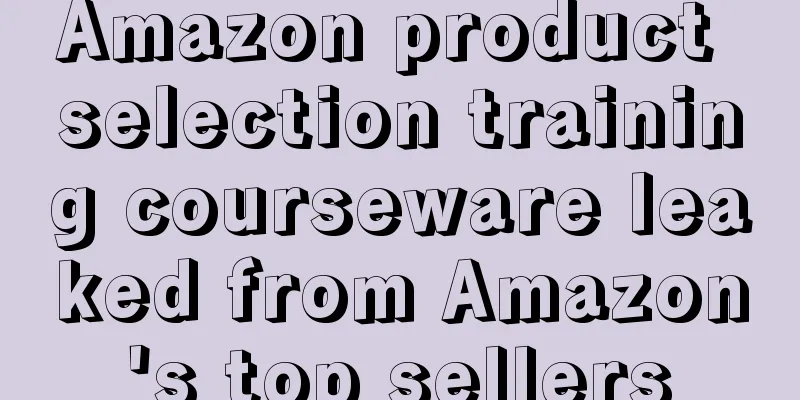 Amazon product selection training courseware leaked from Amazon's top sellers