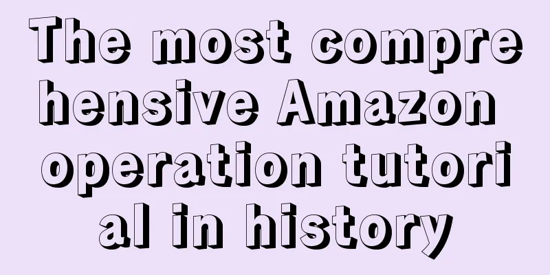The most comprehensive Amazon operation tutorial in history