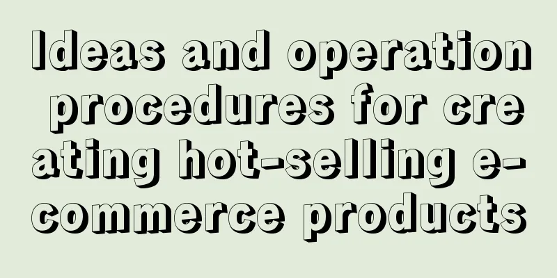 Ideas and operation procedures for creating hot-selling e-commerce products
