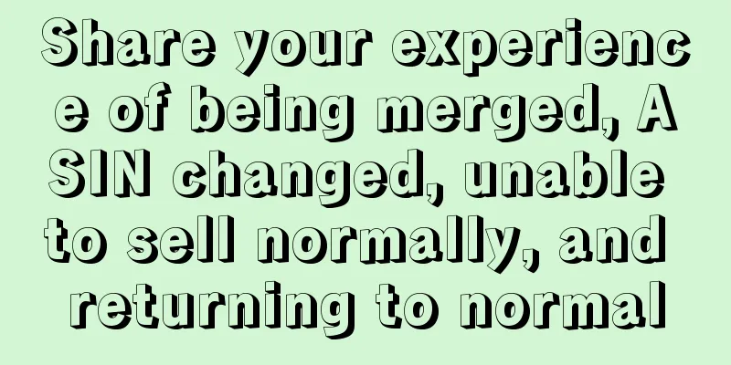 Share your experience of being merged, ASIN changed, unable to sell normally, and returning to normal