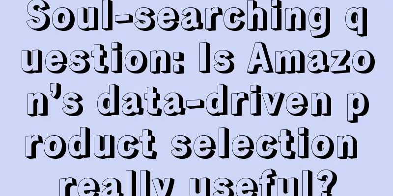 Soul-searching question: Is Amazon’s data-driven product selection really useful?
