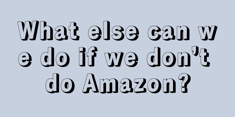 What else can we do if we don’t do Amazon?