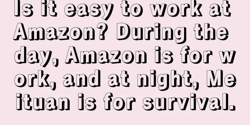 Is it easy to work at Amazon? During the day, Amazon is for work, and at night, Meituan is for survival.