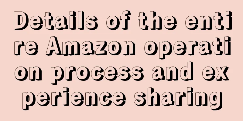Details of the entire Amazon operation process and experience sharing