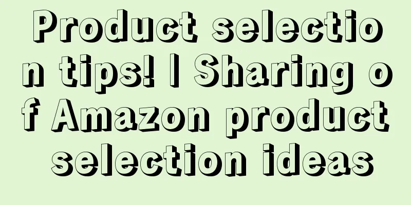 Product selection tips! | Sharing of Amazon product selection ideas
