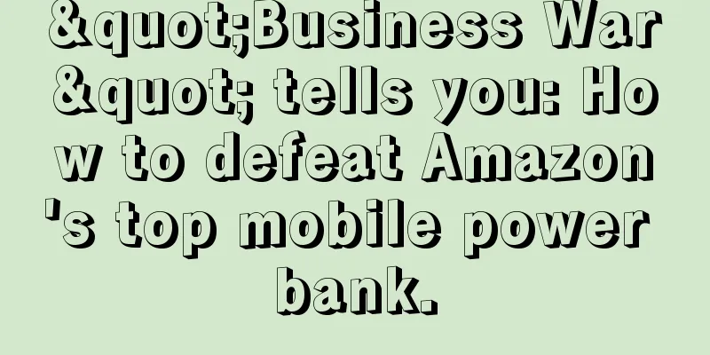 "Business War" tells you: How to defeat Amazon's top mobile power bank.