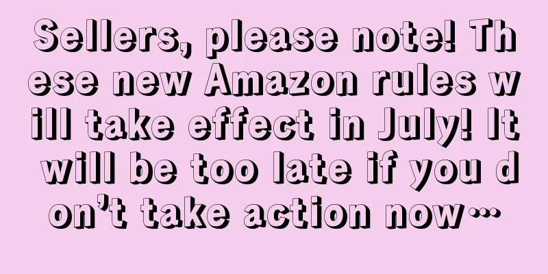 Sellers, please note! These new Amazon rules will take effect in July! It will be too late if you don’t take action now…
