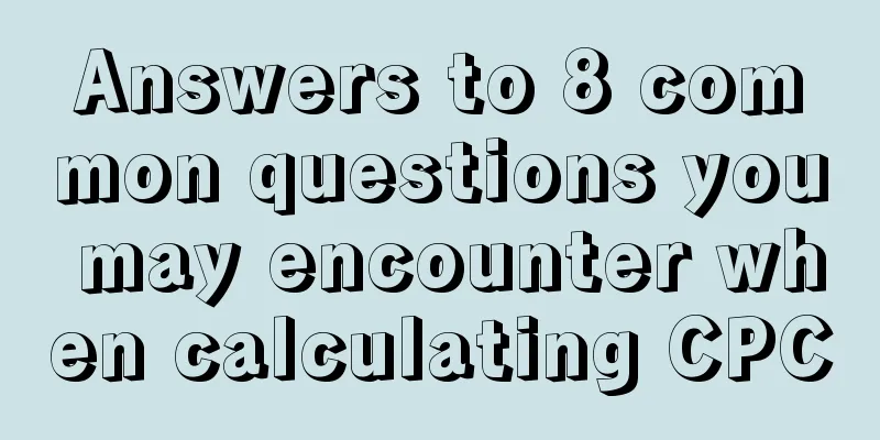 Answers to 8 common questions you may encounter when calculating CPC