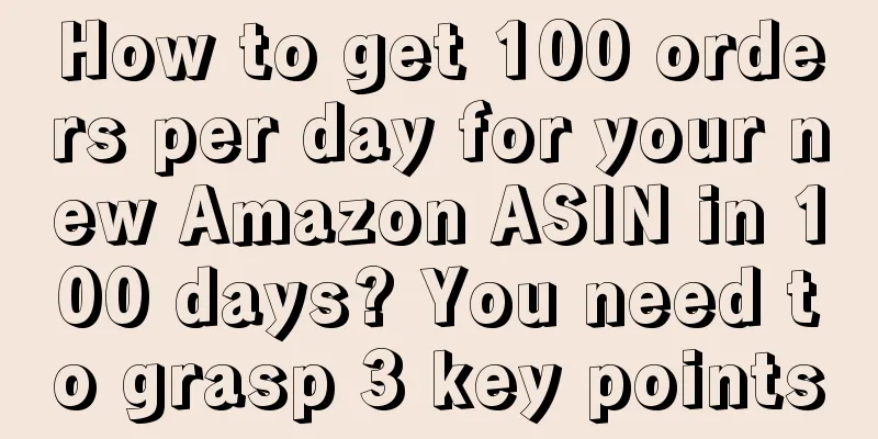 How to get 100 orders per day for your new Amazon ASIN in 100 days? You need to grasp 3 key points