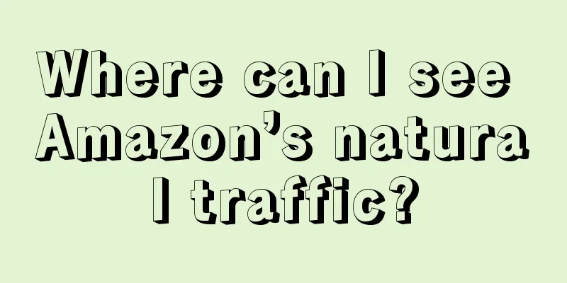 Where can I see Amazon’s natural traffic?