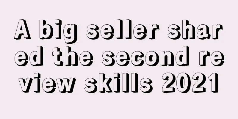 A big seller shared the second review skills 2021