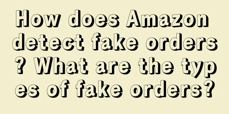 How does Amazon detect fake orders? What are the types of fake orders?