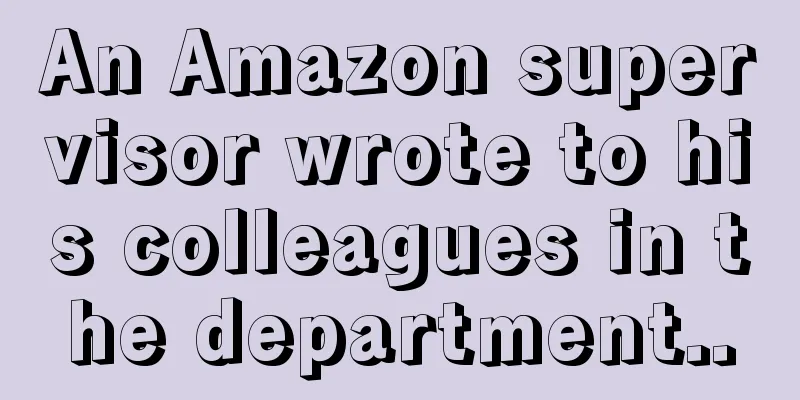 An Amazon supervisor wrote to his colleagues in the department..