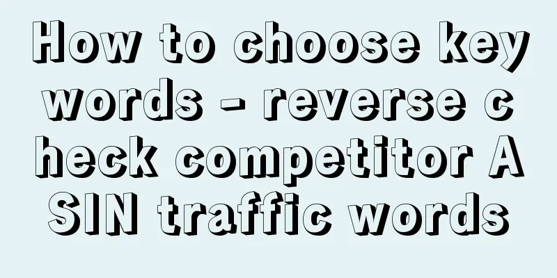 How to choose keywords - reverse check competitor ASIN traffic words