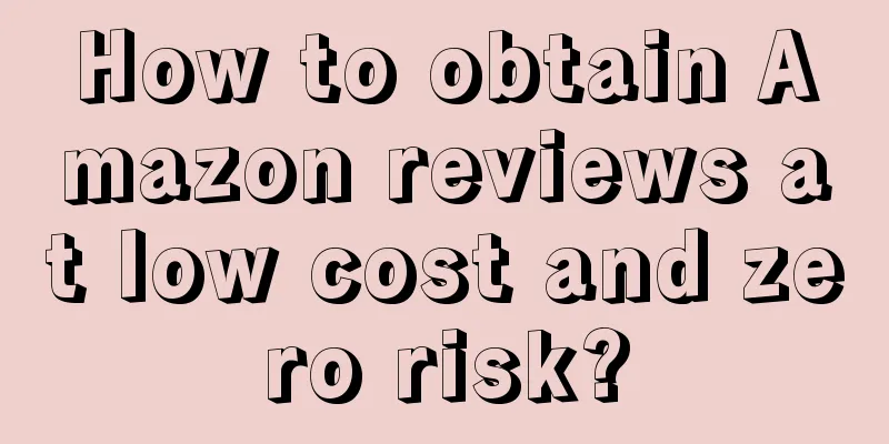 How to obtain Amazon reviews at low cost and zero risk?