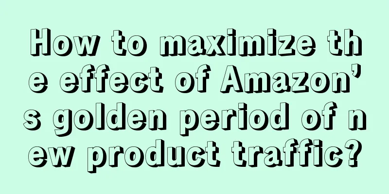 How to maximize the effect of Amazon’s golden period of new product traffic?