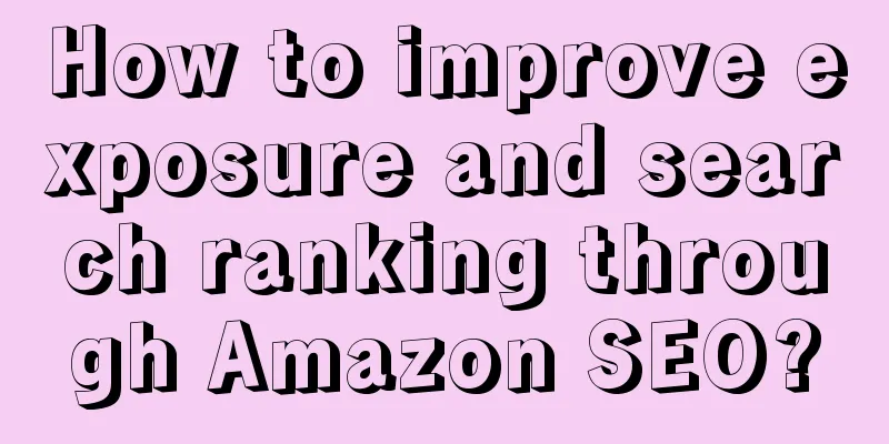 How to improve exposure and search ranking through Amazon SEO?