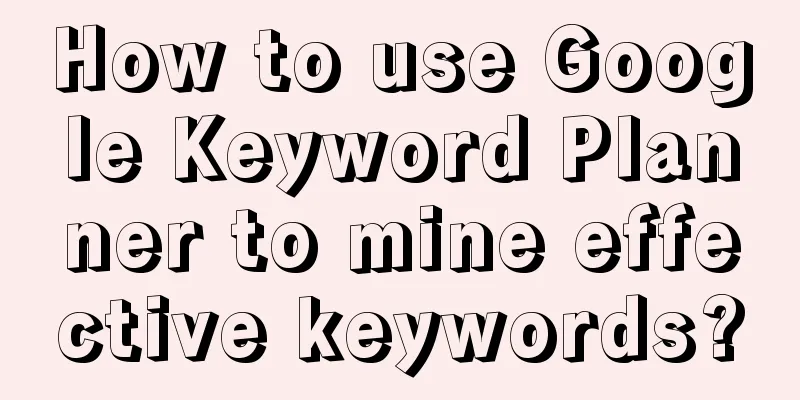 How to use Google Keyword Planner to mine effective keywords?