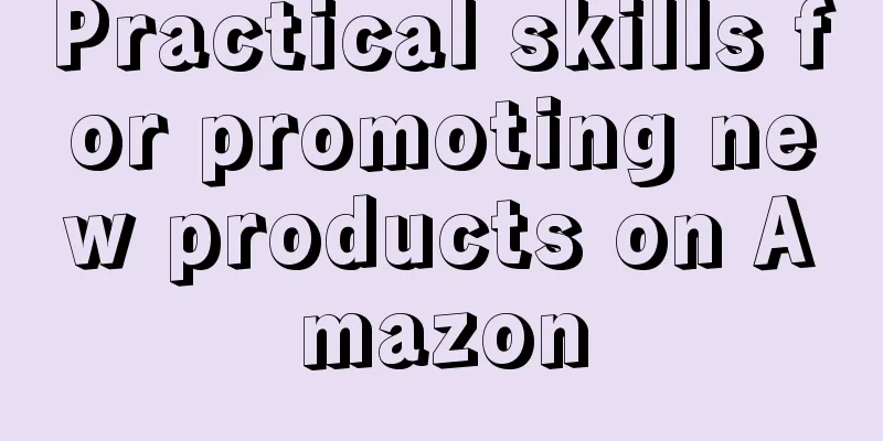 Practical skills for promoting new products on Amazon
