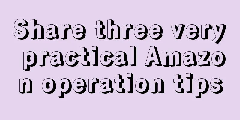 Share three very practical Amazon operation tips