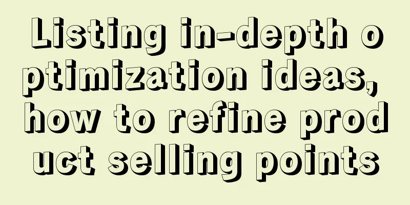 Listing in-depth optimization ideas, how to refine product selling points