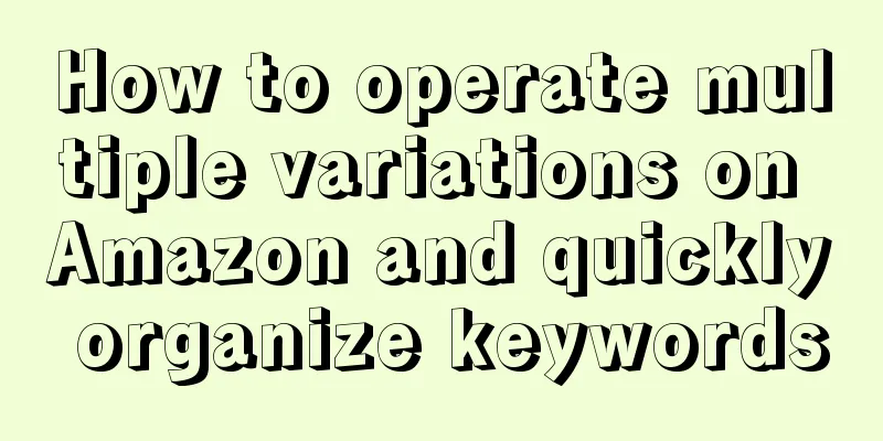 How to operate multiple variations on Amazon and quickly organize keywords