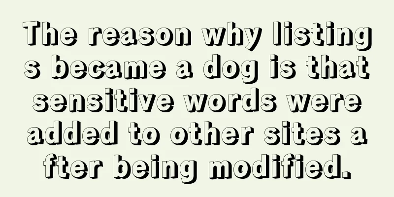 The reason why listings became a dog is that sensitive words were added to other sites after being modified.