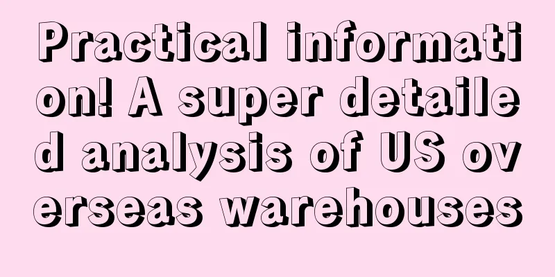Practical information! A super detailed analysis of US overseas warehouses
