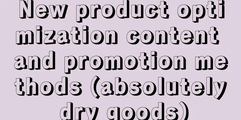 New product optimization content and promotion methods (absolutely dry goods)