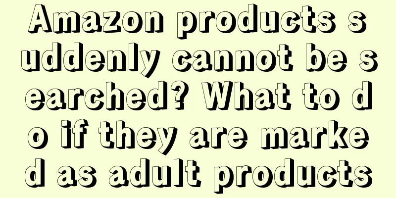 Amazon products suddenly cannot be searched? What to do if they are marked as adult products