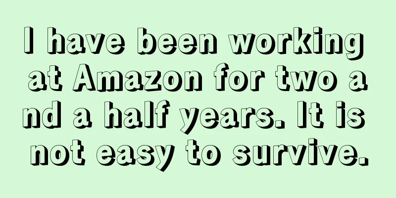 I have been working at Amazon for two and a half years. It is not easy to survive.
