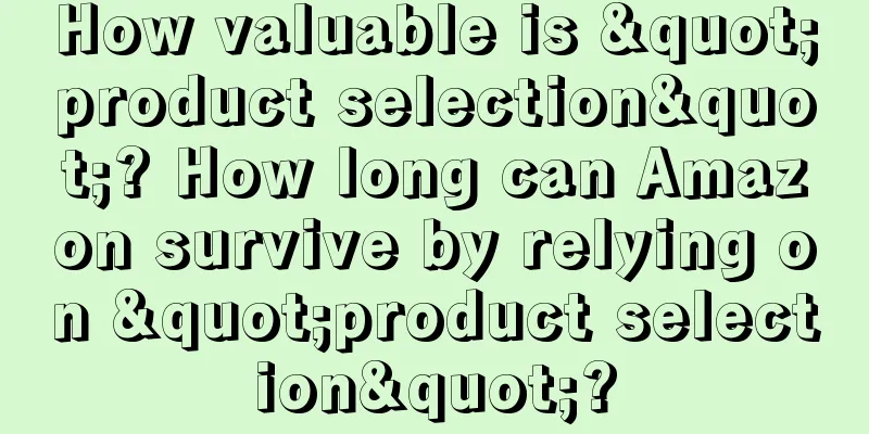 How valuable is "product selection"? How long can Amazon survive by relying on "product selection"?